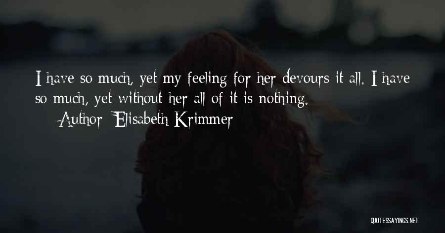 Elisabeth Krimmer Quotes: I Have So Much, Yet My Feeling For Her Devours It All. I Have So Much, Yet Without Her All