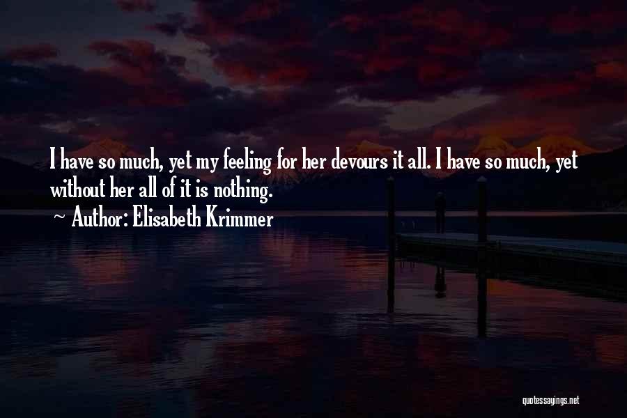 Elisabeth Krimmer Quotes: I Have So Much, Yet My Feeling For Her Devours It All. I Have So Much, Yet Without Her All