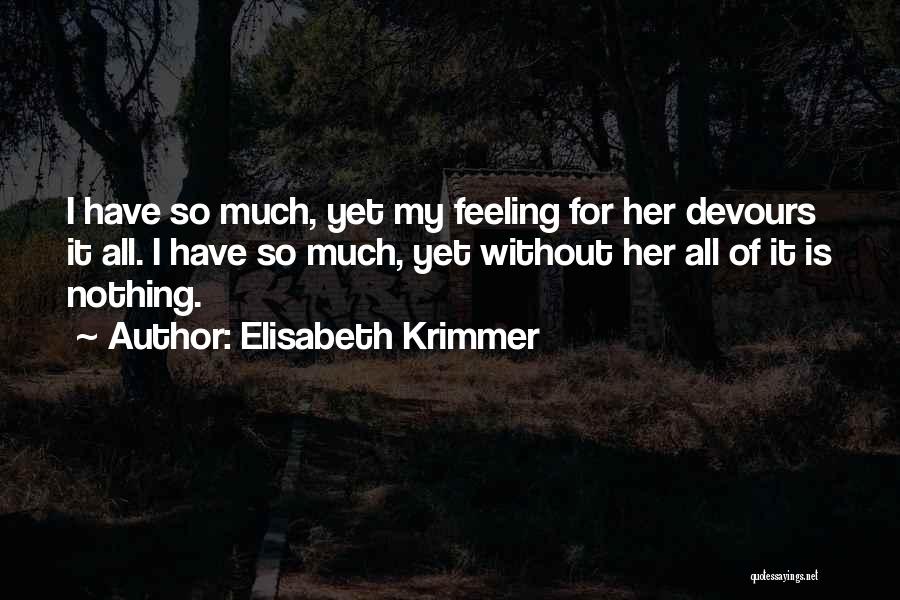 Elisabeth Krimmer Quotes: I Have So Much, Yet My Feeling For Her Devours It All. I Have So Much, Yet Without Her All