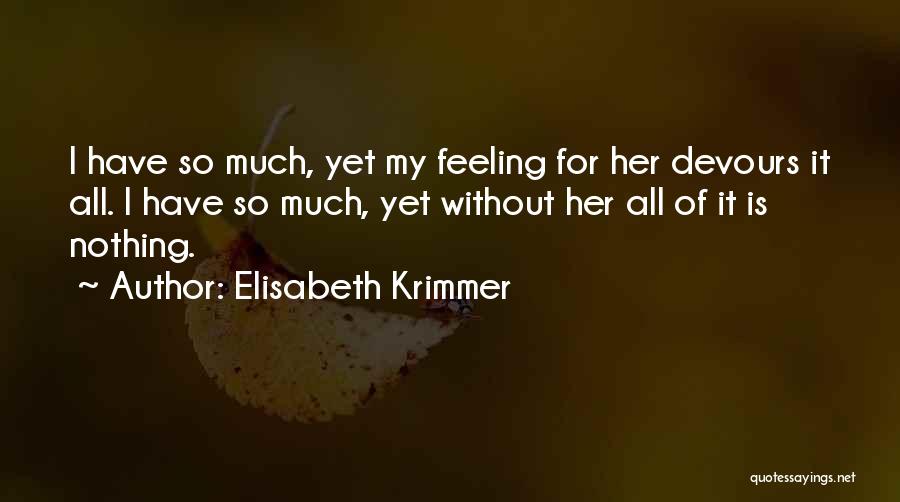 Elisabeth Krimmer Quotes: I Have So Much, Yet My Feeling For Her Devours It All. I Have So Much, Yet Without Her All