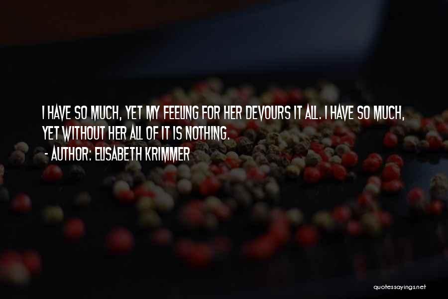 Elisabeth Krimmer Quotes: I Have So Much, Yet My Feeling For Her Devours It All. I Have So Much, Yet Without Her All