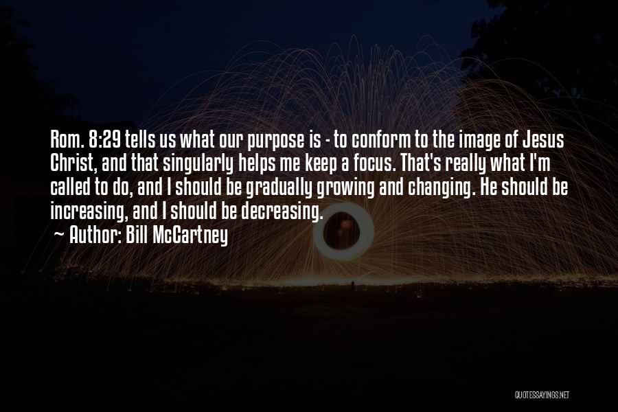 Bill McCartney Quotes: Rom. 8:29 Tells Us What Our Purpose Is - To Conform To The Image Of Jesus Christ, And That Singularly