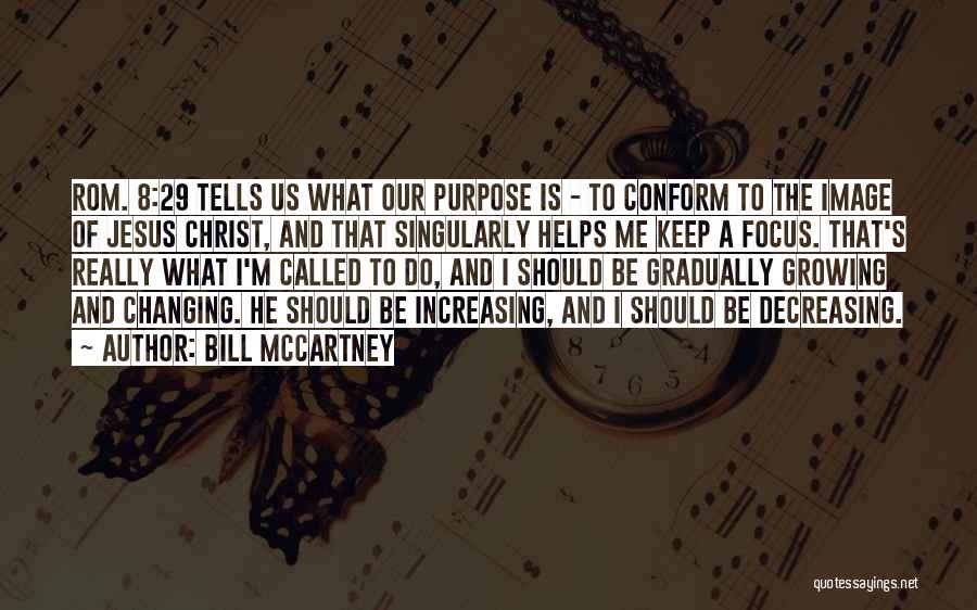 Bill McCartney Quotes: Rom. 8:29 Tells Us What Our Purpose Is - To Conform To The Image Of Jesus Christ, And That Singularly