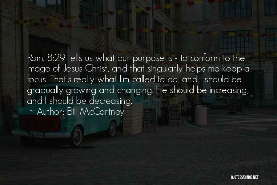 Bill McCartney Quotes: Rom. 8:29 Tells Us What Our Purpose Is - To Conform To The Image Of Jesus Christ, And That Singularly