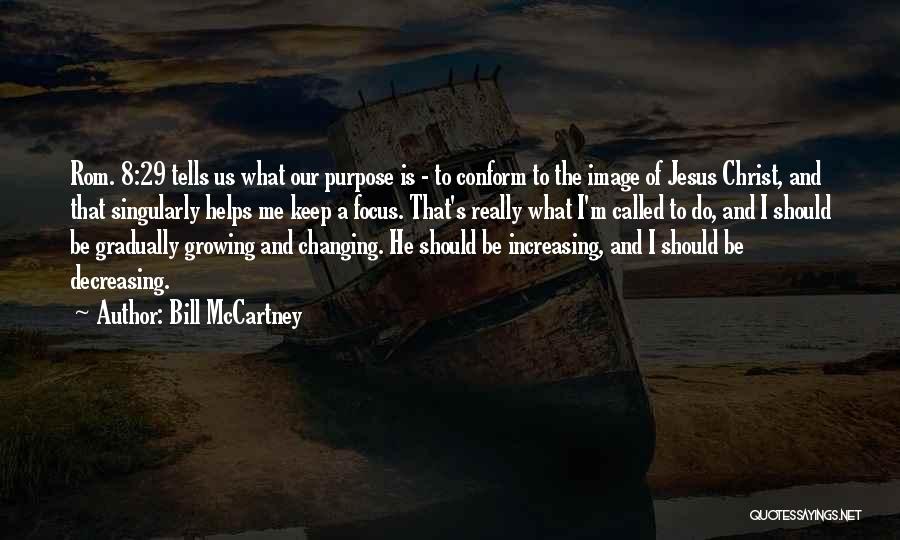 Bill McCartney Quotes: Rom. 8:29 Tells Us What Our Purpose Is - To Conform To The Image Of Jesus Christ, And That Singularly