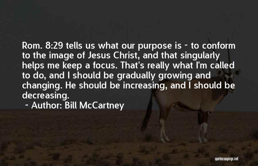 Bill McCartney Quotes: Rom. 8:29 Tells Us What Our Purpose Is - To Conform To The Image Of Jesus Christ, And That Singularly