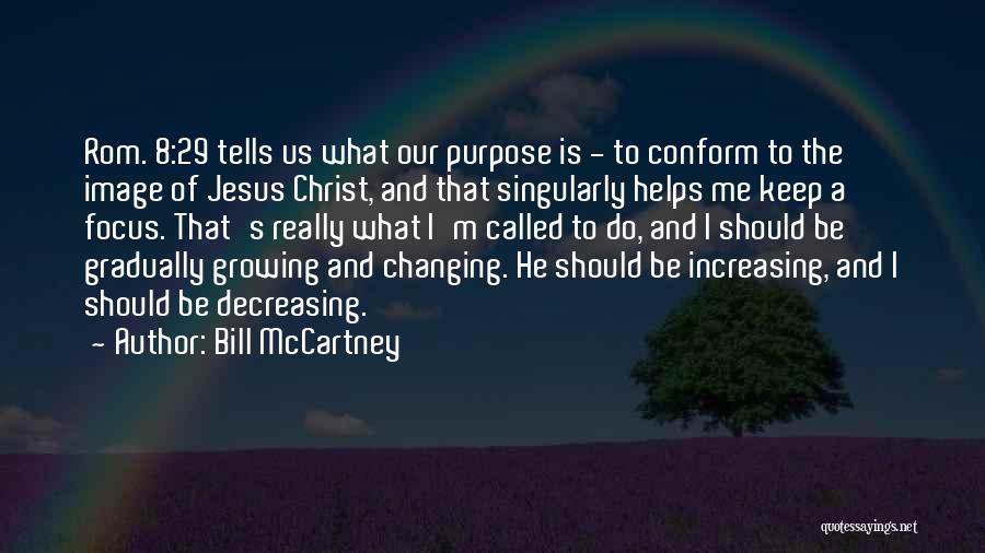 Bill McCartney Quotes: Rom. 8:29 Tells Us What Our Purpose Is - To Conform To The Image Of Jesus Christ, And That Singularly