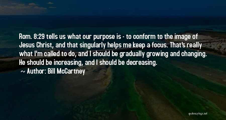 Bill McCartney Quotes: Rom. 8:29 Tells Us What Our Purpose Is - To Conform To The Image Of Jesus Christ, And That Singularly