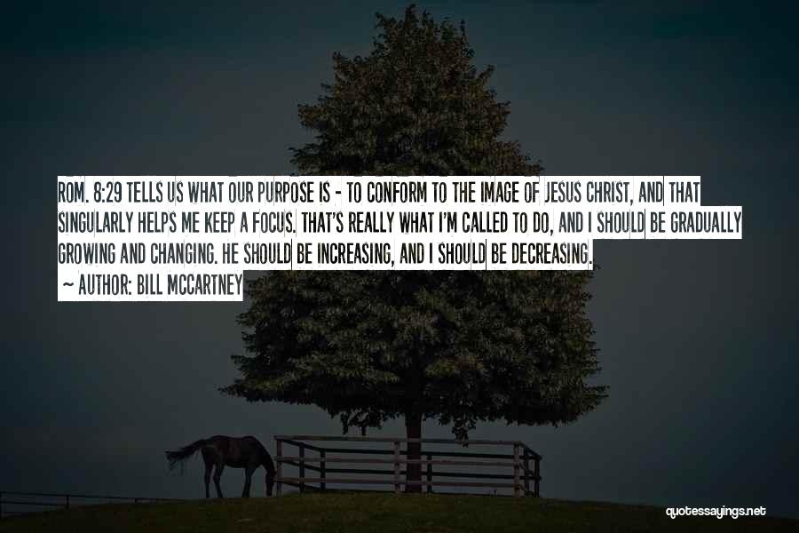 Bill McCartney Quotes: Rom. 8:29 Tells Us What Our Purpose Is - To Conform To The Image Of Jesus Christ, And That Singularly