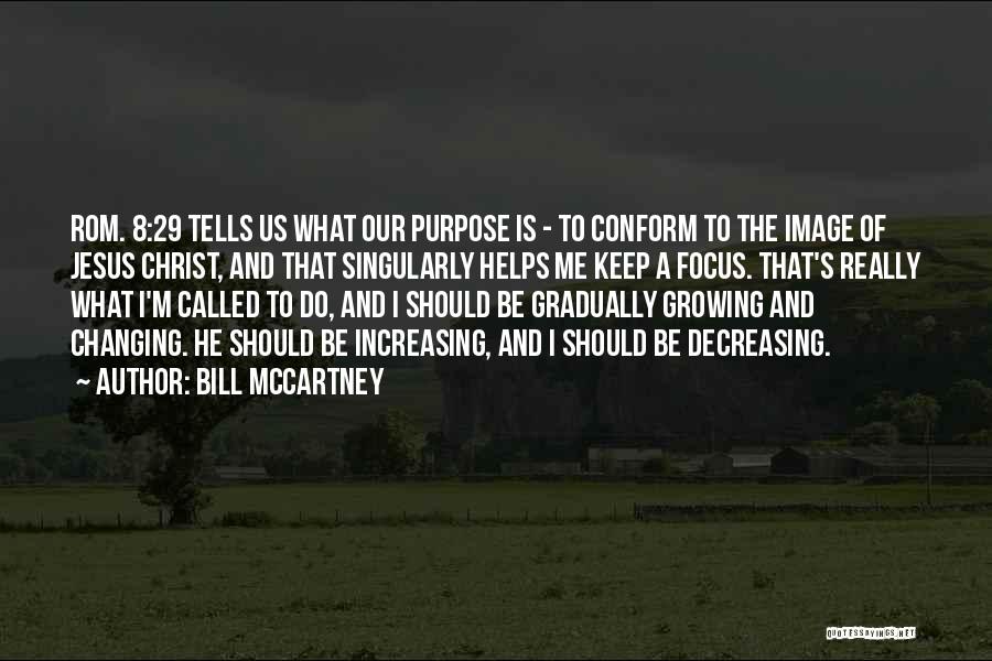 Bill McCartney Quotes: Rom. 8:29 Tells Us What Our Purpose Is - To Conform To The Image Of Jesus Christ, And That Singularly