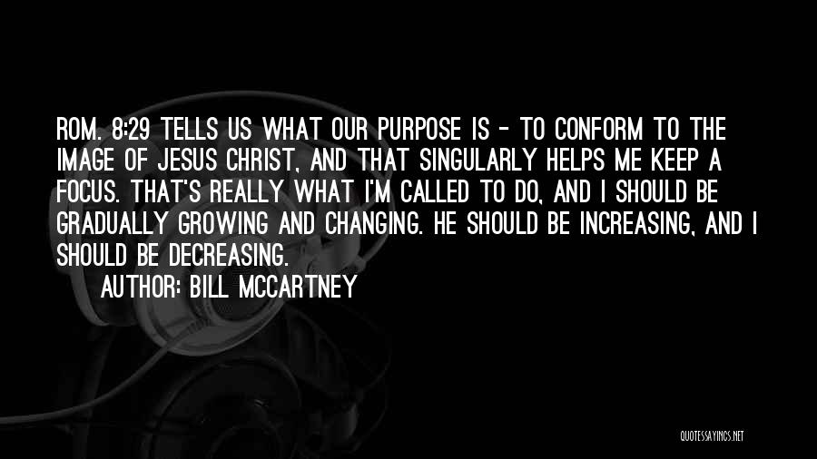 Bill McCartney Quotes: Rom. 8:29 Tells Us What Our Purpose Is - To Conform To The Image Of Jesus Christ, And That Singularly