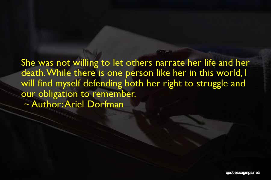 Ariel Dorfman Quotes: She Was Not Willing To Let Others Narrate Her Life And Her Death. While There Is One Person Like Her