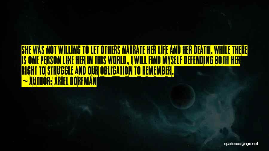 Ariel Dorfman Quotes: She Was Not Willing To Let Others Narrate Her Life And Her Death. While There Is One Person Like Her