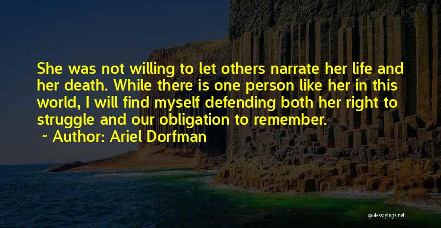 Ariel Dorfman Quotes: She Was Not Willing To Let Others Narrate Her Life And Her Death. While There Is One Person Like Her