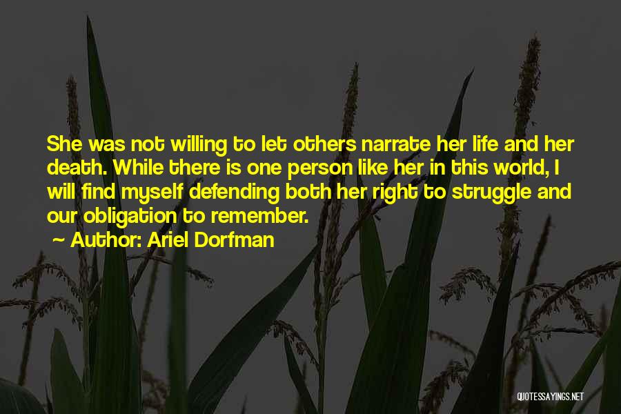 Ariel Dorfman Quotes: She Was Not Willing To Let Others Narrate Her Life And Her Death. While There Is One Person Like Her