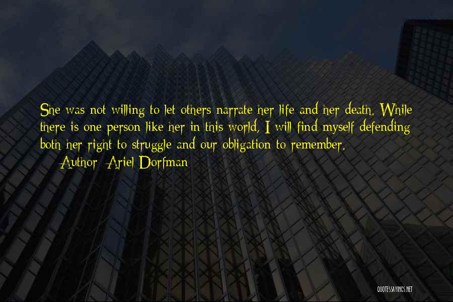 Ariel Dorfman Quotes: She Was Not Willing To Let Others Narrate Her Life And Her Death. While There Is One Person Like Her