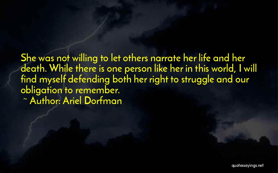 Ariel Dorfman Quotes: She Was Not Willing To Let Others Narrate Her Life And Her Death. While There Is One Person Like Her