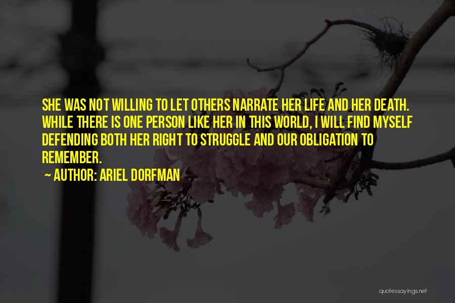 Ariel Dorfman Quotes: She Was Not Willing To Let Others Narrate Her Life And Her Death. While There Is One Person Like Her