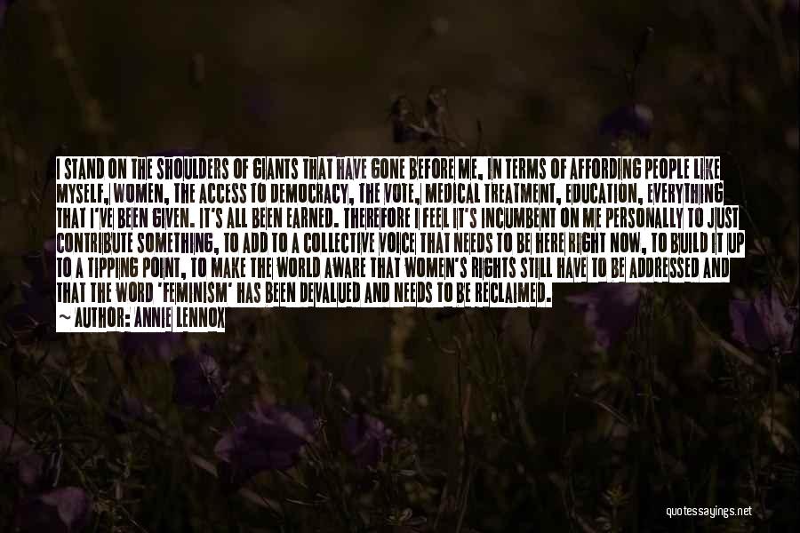 Annie Lennox Quotes: I Stand On The Shoulders Of Giants That Have Gone Before Me, In Terms Of Affording People Like Myself, Women,