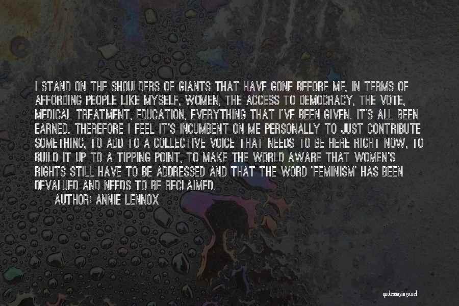 Annie Lennox Quotes: I Stand On The Shoulders Of Giants That Have Gone Before Me, In Terms Of Affording People Like Myself, Women,