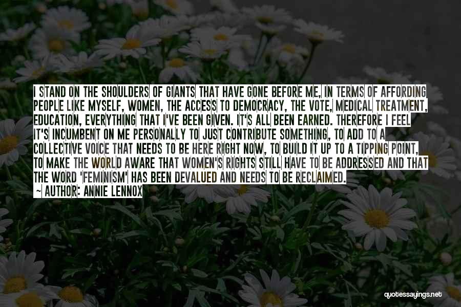 Annie Lennox Quotes: I Stand On The Shoulders Of Giants That Have Gone Before Me, In Terms Of Affording People Like Myself, Women,