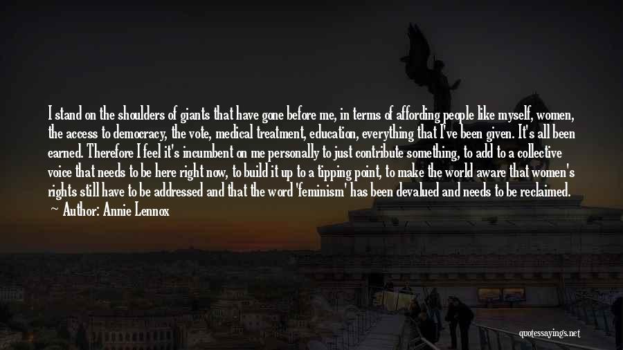 Annie Lennox Quotes: I Stand On The Shoulders Of Giants That Have Gone Before Me, In Terms Of Affording People Like Myself, Women,