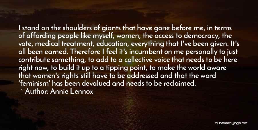 Annie Lennox Quotes: I Stand On The Shoulders Of Giants That Have Gone Before Me, In Terms Of Affording People Like Myself, Women,