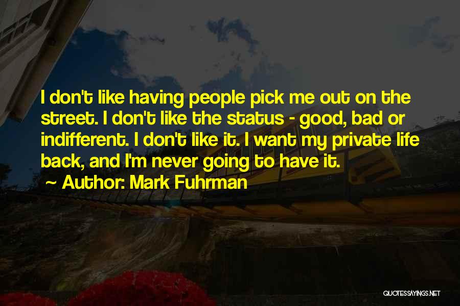 Mark Fuhrman Quotes: I Don't Like Having People Pick Me Out On The Street. I Don't Like The Status - Good, Bad Or