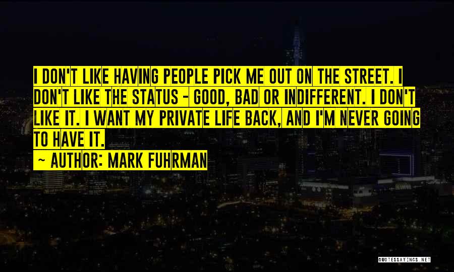 Mark Fuhrman Quotes: I Don't Like Having People Pick Me Out On The Street. I Don't Like The Status - Good, Bad Or