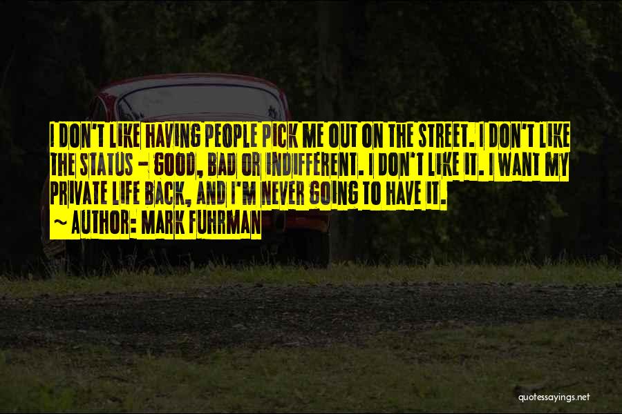 Mark Fuhrman Quotes: I Don't Like Having People Pick Me Out On The Street. I Don't Like The Status - Good, Bad Or