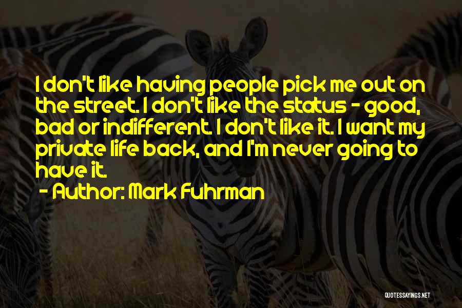 Mark Fuhrman Quotes: I Don't Like Having People Pick Me Out On The Street. I Don't Like The Status - Good, Bad Or