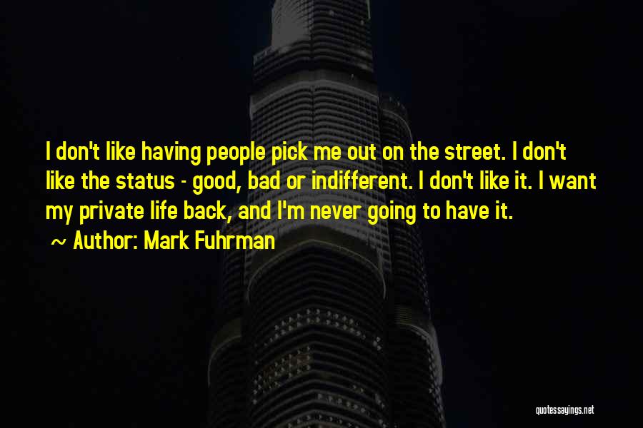 Mark Fuhrman Quotes: I Don't Like Having People Pick Me Out On The Street. I Don't Like The Status - Good, Bad Or