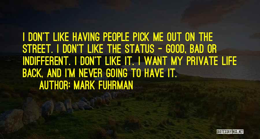 Mark Fuhrman Quotes: I Don't Like Having People Pick Me Out On The Street. I Don't Like The Status - Good, Bad Or