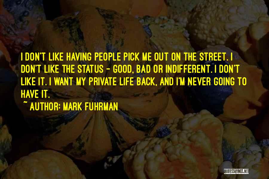 Mark Fuhrman Quotes: I Don't Like Having People Pick Me Out On The Street. I Don't Like The Status - Good, Bad Or