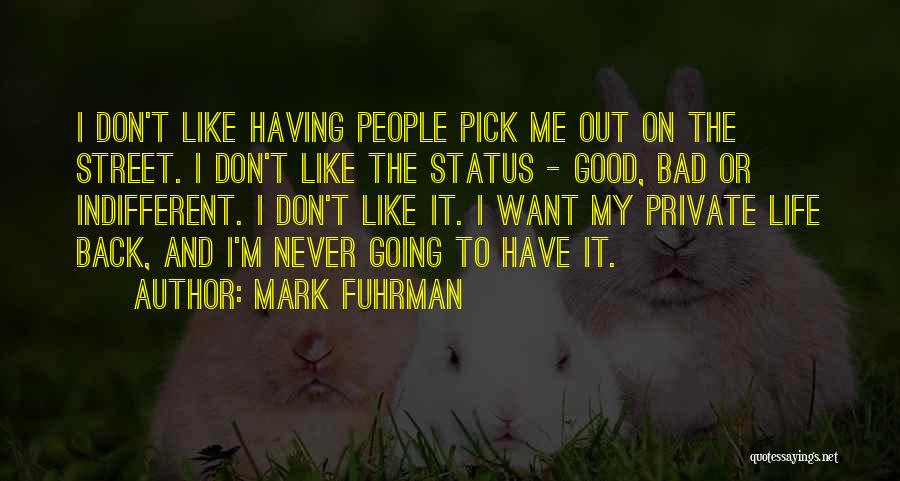 Mark Fuhrman Quotes: I Don't Like Having People Pick Me Out On The Street. I Don't Like The Status - Good, Bad Or