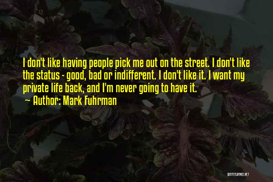 Mark Fuhrman Quotes: I Don't Like Having People Pick Me Out On The Street. I Don't Like The Status - Good, Bad Or