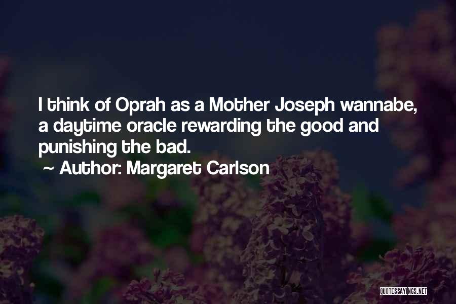 Margaret Carlson Quotes: I Think Of Oprah As A Mother Joseph Wannabe, A Daytime Oracle Rewarding The Good And Punishing The Bad.