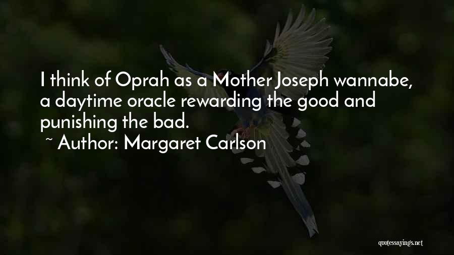 Margaret Carlson Quotes: I Think Of Oprah As A Mother Joseph Wannabe, A Daytime Oracle Rewarding The Good And Punishing The Bad.