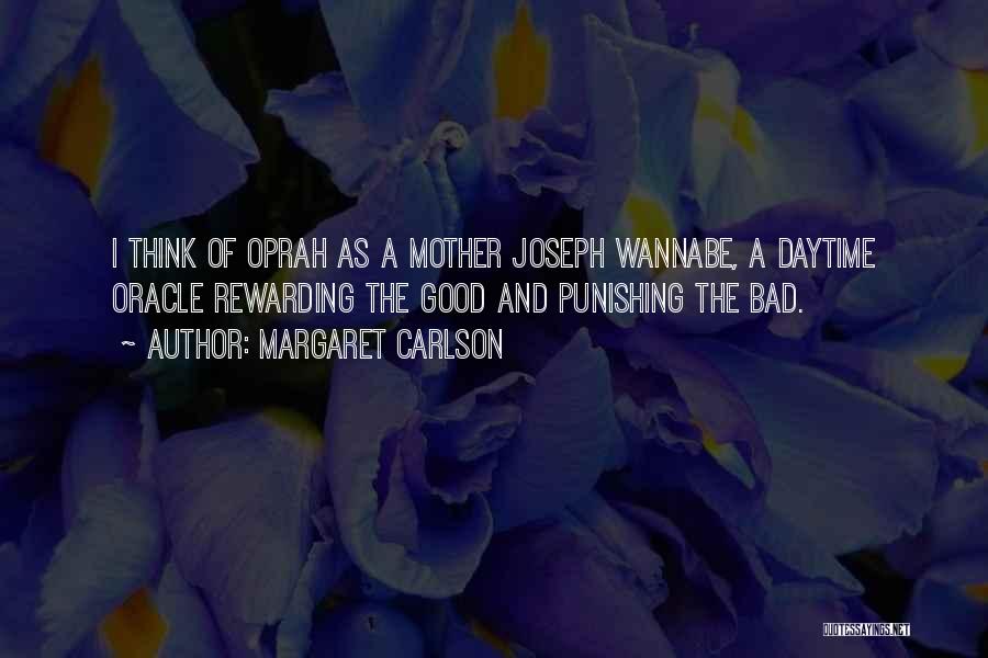 Margaret Carlson Quotes: I Think Of Oprah As A Mother Joseph Wannabe, A Daytime Oracle Rewarding The Good And Punishing The Bad.