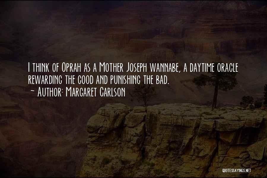 Margaret Carlson Quotes: I Think Of Oprah As A Mother Joseph Wannabe, A Daytime Oracle Rewarding The Good And Punishing The Bad.