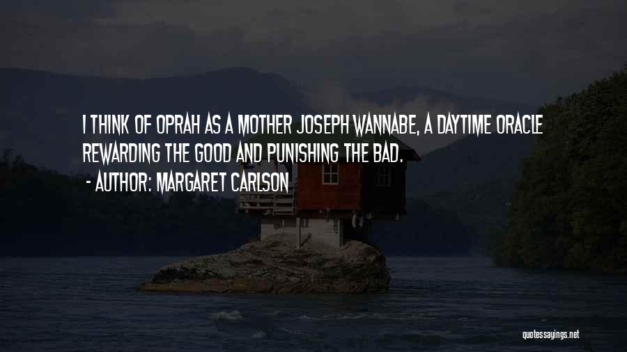 Margaret Carlson Quotes: I Think Of Oprah As A Mother Joseph Wannabe, A Daytime Oracle Rewarding The Good And Punishing The Bad.