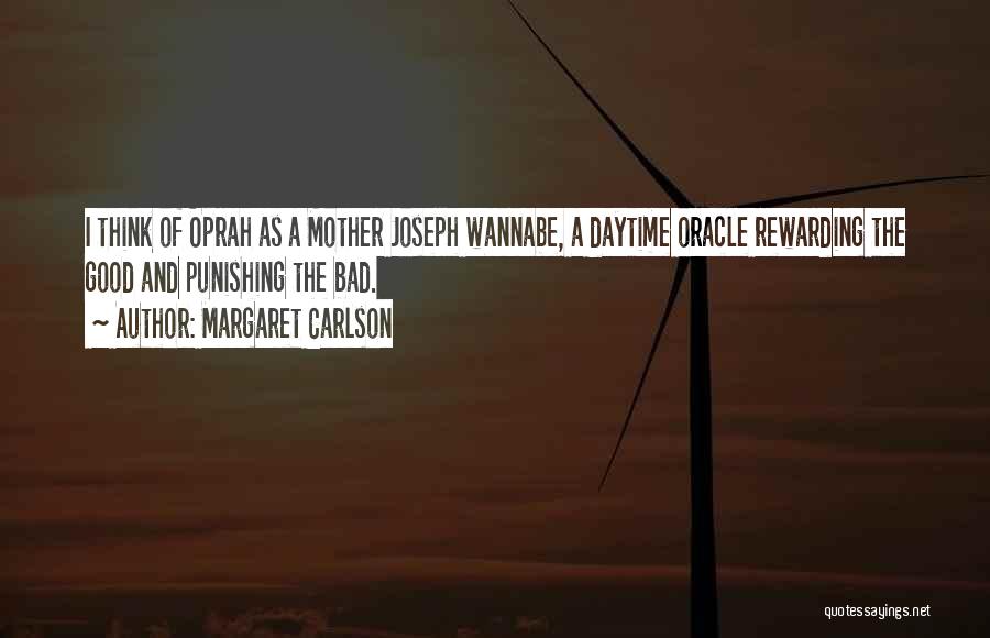 Margaret Carlson Quotes: I Think Of Oprah As A Mother Joseph Wannabe, A Daytime Oracle Rewarding The Good And Punishing The Bad.