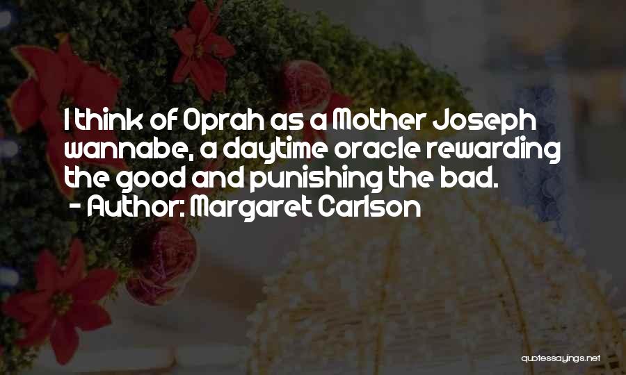 Margaret Carlson Quotes: I Think Of Oprah As A Mother Joseph Wannabe, A Daytime Oracle Rewarding The Good And Punishing The Bad.