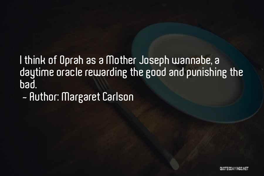 Margaret Carlson Quotes: I Think Of Oprah As A Mother Joseph Wannabe, A Daytime Oracle Rewarding The Good And Punishing The Bad.