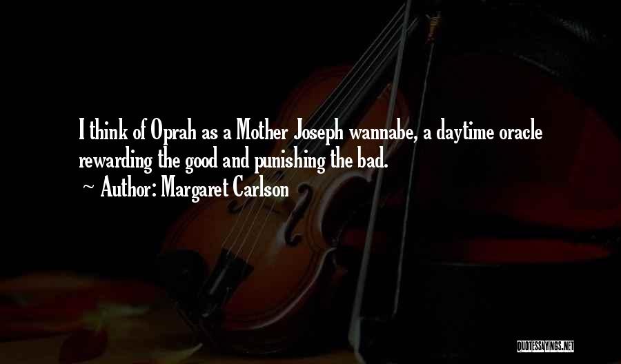 Margaret Carlson Quotes: I Think Of Oprah As A Mother Joseph Wannabe, A Daytime Oracle Rewarding The Good And Punishing The Bad.