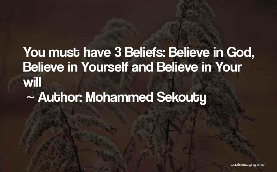 Mohammed Sekouty Quotes: You Must Have 3 Beliefs: Believe In God, Believe In Yourself And Believe In Your Will