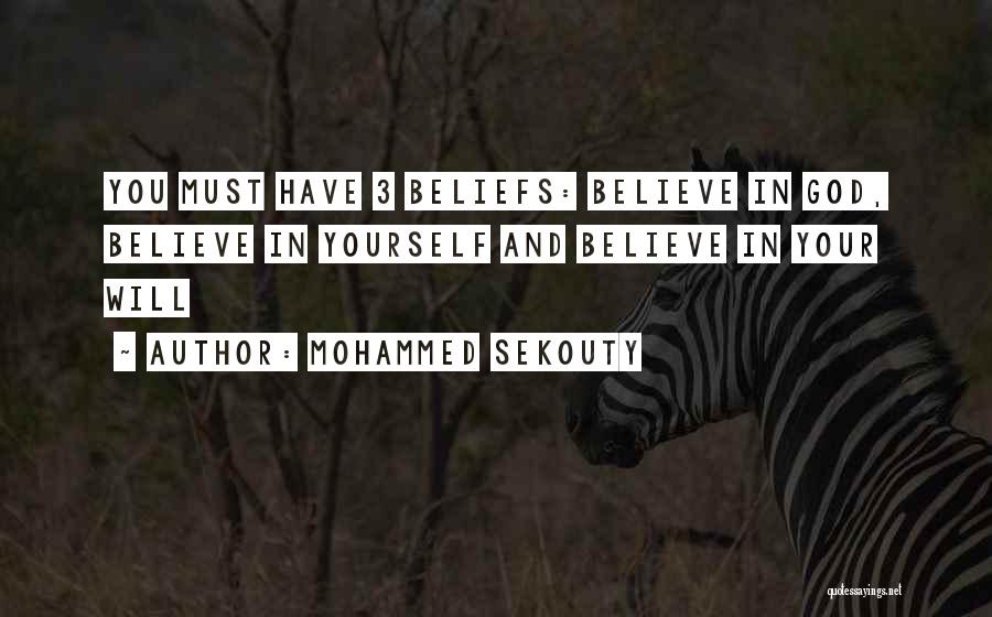 Mohammed Sekouty Quotes: You Must Have 3 Beliefs: Believe In God, Believe In Yourself And Believe In Your Will