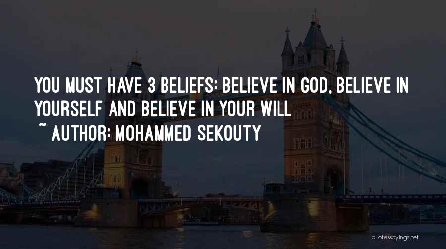Mohammed Sekouty Quotes: You Must Have 3 Beliefs: Believe In God, Believe In Yourself And Believe In Your Will