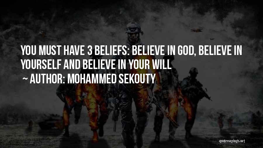 Mohammed Sekouty Quotes: You Must Have 3 Beliefs: Believe In God, Believe In Yourself And Believe In Your Will