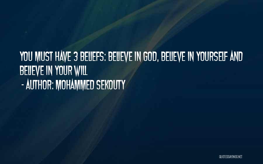 Mohammed Sekouty Quotes: You Must Have 3 Beliefs: Believe In God, Believe In Yourself And Believe In Your Will